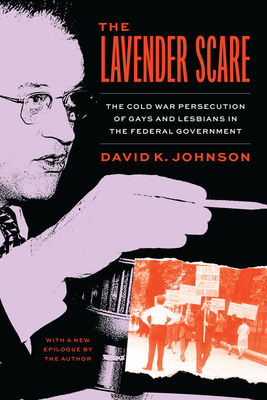 The Lavender Scare: The Cold War Persecution of Gays and Lesbians in the Federal Government - David K. Johnson