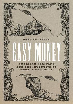 Easy Money: American Puritans and the Invention of Modern Currency - Dror Goldberg