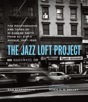 The Jazz Loft Project: Photographs and Tapes of W. Eugene Smith from 821 Sixth Avenue, 1957-1965 - W. Eugene Smith