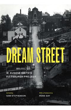 Dream Street: W. Eugene Smith's Pittsburgh Project - W. Eugene Smith