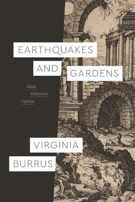 Earthquakes and Gardens: Saint Hilarion's Cyprus - Virginia Burrus