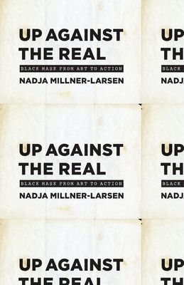 Up Against the Real: Black Mask from Art to Action - Nadja Millner-larsen