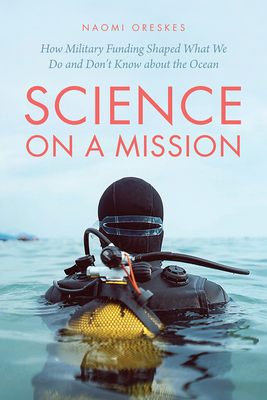 Science on a Mission: How Military Funding Shaped What We Do and Don't Know about the Ocean - Naomi Oreskes
