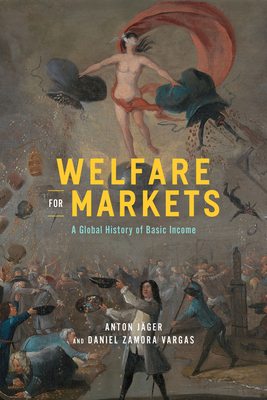 Welfare for Markets: A Global History of Basic Income - Anton Jäger