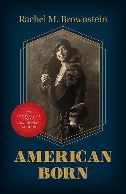 American Born: An Immigrant's Story, a Daughter's Memoir - Rachel M. Brownstein