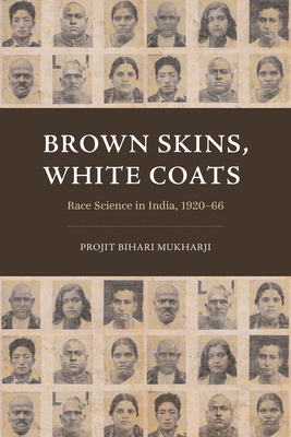 Brown Skins, White Coats: Race Science in India, 1920-66 - Projit Bihari Mukharji