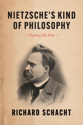 Nietzsche's Kind of Philosophy: Finding His Way - Richard Schacht