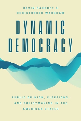 Dynamic Democracy: Public Opinion, Elections, and Policymaking in the American States - Devin Caughey