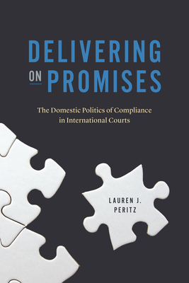 Delivering on Promises: The Domestic Politics of Compliance in International Courts - Lauren J. Peritz