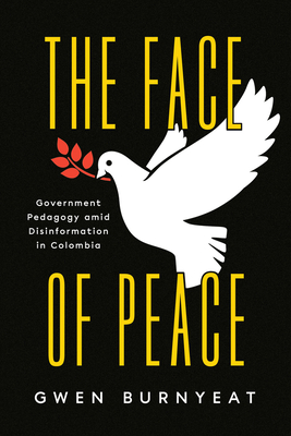 The Face of Peace: Government Pedagogy Amid Disinformation in Colombia - Gwen Burnyeat