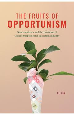 Poza produsului The Fruits of Opportunism: Noncompliance and the Evolution of China's Supplemental Education Industry - Le Lin