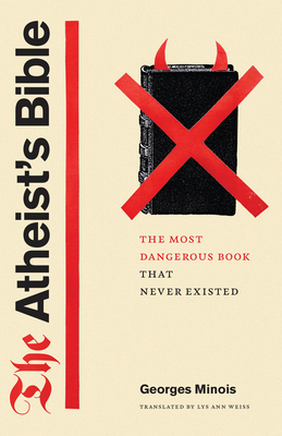 The Atheist's Bible: The Most Dangerous Book That Never Existed - Georges Minois