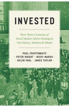 Poza produsului Invested: How Three Centuries of Stock Market Advice Reshaped Our Money, Markets, and Minds - Paul Crosthwaite