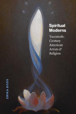Spiritual Moderns: Twentieth-Century American Artists and Religion - Erika Doss