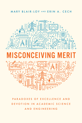 Misconceiving Merit: Paradoxes of Excellence and Devotion in Academic Science and Engineering - Mary Blair-loy