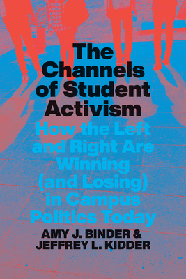 The Channels of Student Activism: How the Left and Right Are Winning (and Losing) in Campus Politics Today - Amy J. Binder