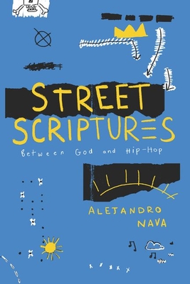 Street Scriptures: Between God and Hip-Hop - Alejandro Nava