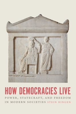 How Democracies Live: Power, Statecraft, and Freedom in Modern Societies - Stein Ringen