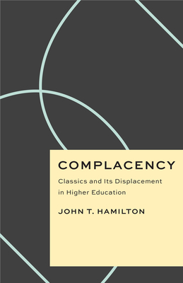 Complacency: Classics and Its Displacement in Higher Education - John T. Hamilton