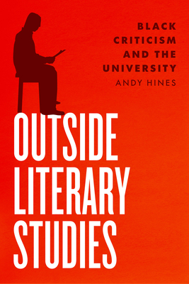 Outside Literary Studies: Black Criticism and the University - Andy Hines