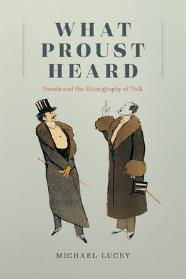 What Proust Heard: Novels and the Ethnography of Talk - Michael Lucey