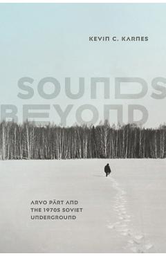 Coperta cărții 'Sounds Beyond: Arvo Pärt and the 1970s Soviet Underground - Kevin C. Karnes'