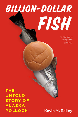 Billion-Dollar Fish: The Untold Story of Alaska Pollock - Kevin M. Bailey