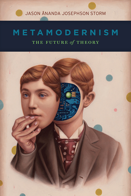Metamodernism: The Future of Theory - Jason Ananda Josephson Storm
