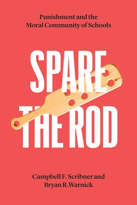 Spare the Rod: Punishment and the Moral Community of Schools - Campbell F. Scribner