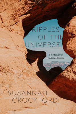 Ripples of the Universe: Spirituality in Sedona, Arizona - Susannah Crockford