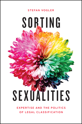 Sorting Sexualities: Expertise and the Politics of Legal Classification - Stefan Vogler