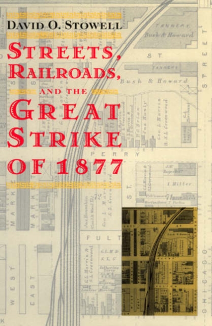 Streets, Railroads, and the Great Strike of 1877 - David O. Stowell