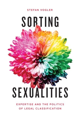 Sorting Sexualities: Expertise and the Politics of Legal Classification - Stefan Vogler