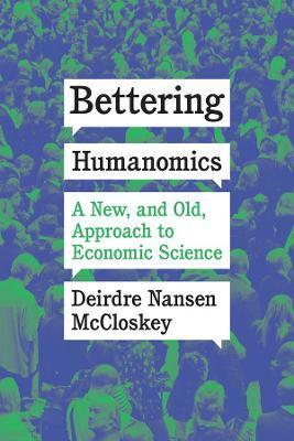 Bettering Humanomics: A New, and Old, Approach to Economic Science - Deirdre Nansen Mccloskey