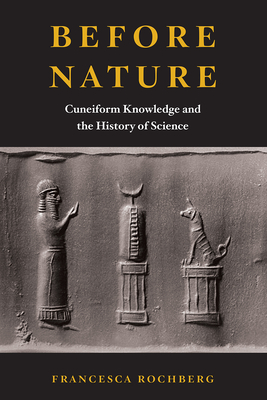 Coperta cărții 'Before Nature: Cuneiform Knowledge and the History of Science - Francesca Rochberg'