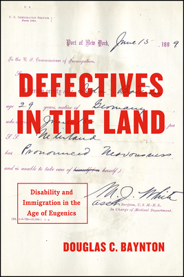 Defectives in the Land: Disability and Immigration in the Age of Eugenics - Douglas C. Baynton