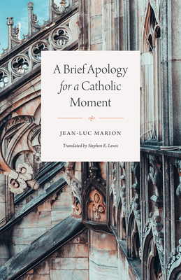A Brief Apology for a Catholic Moment - Jean-luc Marion