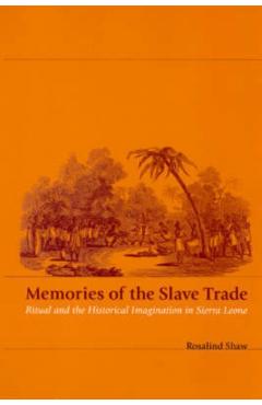 Coperta cărții 'Memories of the Slave Trade: Ritual and the Historical Imagination in Sierra Leone - Rosalind Shaw'