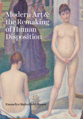 Modern Art and the Remaking of Human Disposition - Emmelyn Butterfield-rosen