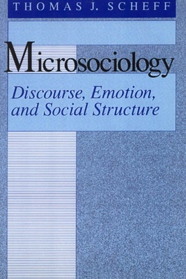 Microsociology: Discourse, Emotion, and Social Structure - Thomas J. Scheff