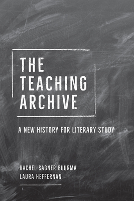 The Teaching Archive: A New History for Literary Study - Rachel Sagner Buurma