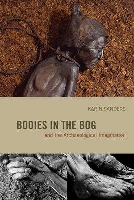 Bodies in the Bog and the Archaeological Imagination - Karin Sanders
