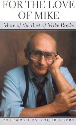For the Love of Mike: More of the Best of Mike Royko - Mike Royko