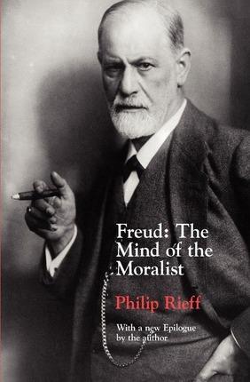 Freud: The Mind of the Moralist - Philip Rieff