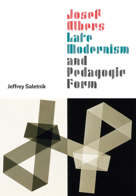 Josef Albers, Late Modernism, and Pedagogic Form - Jeffrey Saletnik