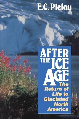 After the Ice Age: The Return of Life to Glaciated North America - E. C. Pielou