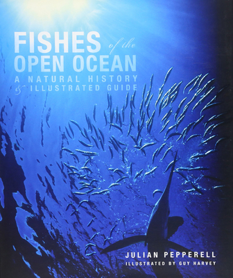 Fishes of the Open Ocean: A Natural History & Illustrated Guide - Julian Pepperell
