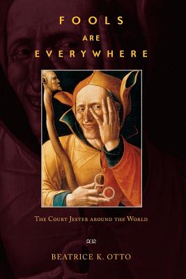 Fools Are Everywhere: The Court Jester Around the World - Beatrice K. Otto