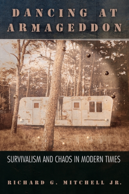 Dancing at Armageddon: Survivalism and Chaos in Modern Times - Richard G. Mitchell Jr