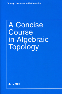 A Concise Course in Algebraic Topology - J. P. May